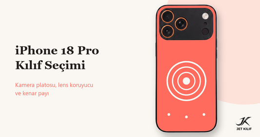 iPhone 18 Pro Kılıf Seçerken: Kamera Platosu, Lens Koruyucu ve Kenar Payı
